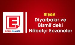 18 Şubat Diyarbakır ve Bismil'deki Nöbetçi Eczaneler