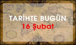 Tarihte Bugün Ne Oldu? 16 Şubat