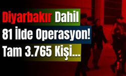 Diyarbakır Dahil 81 İlde Operasyon! Tam 3.765 Kişi...
