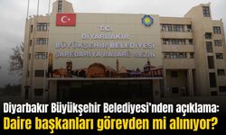 Diyarbakır Büyükşehir Belediyesi’nden açıklama: Daire başkanları görevden mi alınıyor?