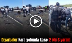 Diyarbakır Kara yolunda feci kaza: 2 ölü 5’i ağır 6 yaralı