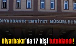 Diyarbakır’da 154 kişi yakalandı 17 zanlı tutuklandı!