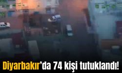 Diyarbakır Emniyeti açıkladı: 74 kişi tutuklandı