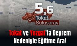 Tokat ve Yozgat'ta Deprem Nedeniyle Eğitime Ara!