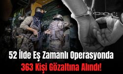 52 İlde Eş Zamanlı Operasyonda 363 Kişi Gözaltına Alındı!