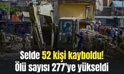 Selde 52 kişi kayboldu! Ölü sayısı 277'ye yükseldi