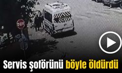 Servis şoförünün araç içerisinde öldürülmesi kameraya yansıdı