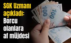 SGK Uzmanından borcu olanlara af müjdesi