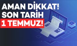 Dikkat: Son Tarih 1 Temmuz!