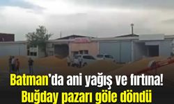 Batman’da ani yağış ve fırtına! Buğday pazarı göle döndü