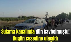 Sulama kanalında dün kaybolmuştu! Bugün cesedine ulaşıldı