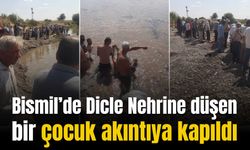 Bismil’de Dicle Nehrine düşen çocuk akıntıya kapıldı