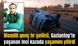 Bismilli tır şoförü, Gaziantep’te yaşanan kazada öldü