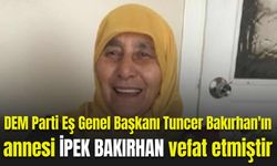 DEM Parti Eş Genel Başkanı Tuncer Bakırhan'ın annesi İPEK BAKIRHAN vefat etmiştir