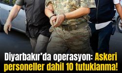Diyarbakır’da aralarında askeri personellerin de olduğu 10 kişi tutuklandı!