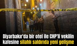 Diyarbakır'da otel ile CHP'li vekilin kafesine silahlı saldırıda yeni gelişme