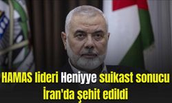 HAMAS lideri Heniyye suikast sonucu İran'da şehit edildi