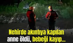 Nehirde akıntıya kapılan anne öldü, bebeği kayıp...