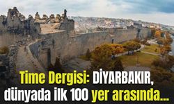 Time Dergisi: Diyarbakır, dünyada ilk 100 yer arasına girdi