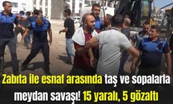 Zabıta ile esnaf arasında taş ve sopalarla meydan savaşı! 15 yaralı, 5 gözaltı