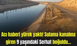 Acı haberi yürek yaktı! Sulama kanalına giren 9 yaşındaki çocuk boğuldu