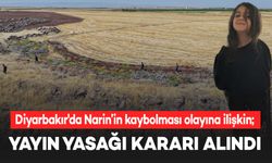 Diyarbakır'da Narin’in kaybolması olayına ilişkin yayın yasağı getirildi