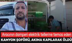 Damperi elektrik tellerine temas eden kamyonun şoförü, akıma kapılarak öldü