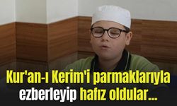 Kur'an-ı Kerim'i parmaklarıyla ezberleyip hafız oldular...