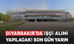 Diyarbakır'da İşçi Alımı Yapılacak! Son Başvuru Tarihi Yarın