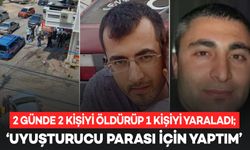 2 günde 2 kişiyi öldürüp 1 kişiyi yaraladı; “Uyuşturucu parası bulmak için yaptım”