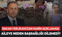 Bakan Yerlikaya’dan Narin açıklaması; Neden başsağlığı dilemedi?