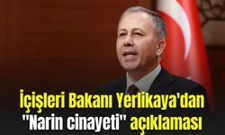 İçişleri Bakanı Yerlikaya'dan "Narin cinayeti" açıklaması