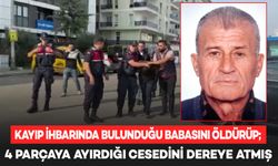 Babasını öldürüp, 4 parçaya ayırdığı cesedini dereye atmış: Kayıp ihbarında bulunup arama çalışmalarına katıldı