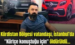 Kürdistan Bölgesi vatandaşı, İstanbul’da "Kürtçe konuştuğu için" öldürüldü iddiası!