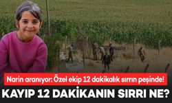 Narin’i arayan özel ekip, kayıp 12 dakikanın peşinde!