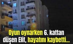 Oyun oynarken 6'ncı kattan düşen Elif, hayatını kaybetti