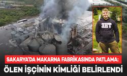 Sakarya’da makarna fabrikasında patlama: Ölen işçinin kimliği belirlendi