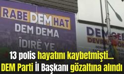 13 polis hayatını kaybetmişti! DEM Parti İl Başkanı gözaltına alındı