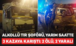 Alkollü TIR şoförü, yarım saatte 3 kazaya karıştı: 2 ölü, 2 yaralı