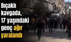 Bıçaklı kavgada, 17 yaşındaki genç ağır yaralandı