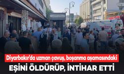 Diyarbakır’da Uzman Çavuş, boşanma aşamasındaki eşini öldürüp, intihar etti