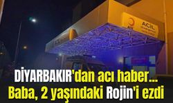 Diyarbakır'dan acı haber! Baba, 2 yaşındaki Rojin'i ezdi