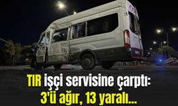 Gaziantep'te tır işçi servisine çarptı: 3'ü ağır 13 yaralı