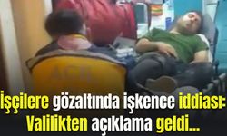 İşçilere gözaltında işkence iddiası: Valilik inceleme başlattı