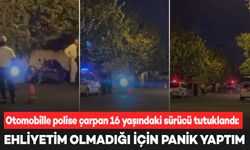 Otomobille polise çarpan 16 yaşındaki sürücü tutuklandı: Ehliyetim olmadığı için korkup, panik yaptım