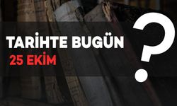 Tarihte Bugün: 25 Ekim'de Neler Oldu?