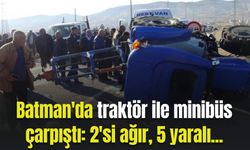 Batman'da traktör ile minibüs çarpıştı: 2'si ağır 5 yaralı