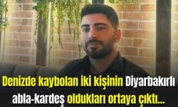 Denizde kaybolan iki kişinin Diyarbakırlı abla-kardeş oldukları ortaya çıktı