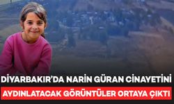 Diyarbakır’da Narin Güran cinayetini aydınlatacak görüntüler ortaya çıktı