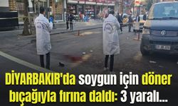 Diyarbakır'da soygun için döner bıçağıyla fırına daldı: 3 yaralı